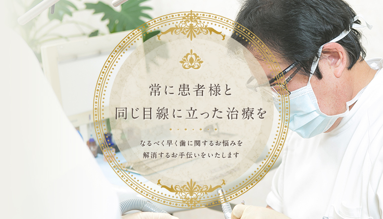 常に患者様と同じ目線に立った治療を
